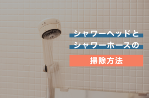 意外と汚れているシャワーヘッドとシャワーホースの掃除方法とは？